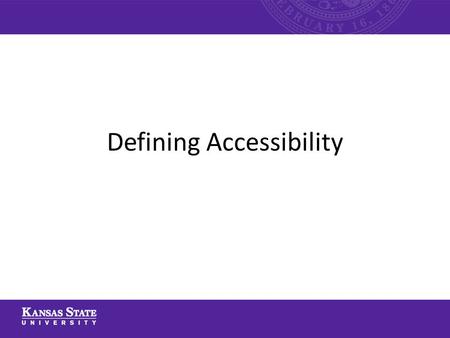 Defining Accessibility. This PowerPoint will cover the following topics: – Defining Accessibility – Universal Design – Principles of Accessible Design.