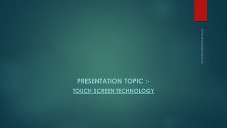 PRESENTATION TOPIC :- Touch screen technology