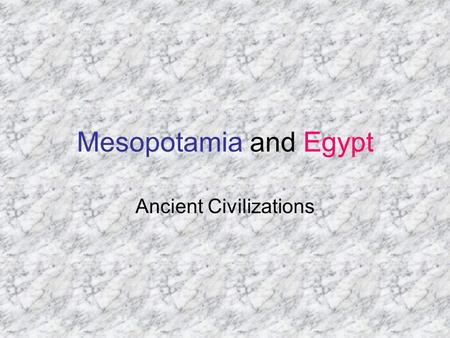 Mesopotamia and Egypt Ancient Civilizations. Egypt Geography Nile Located on the continent of Africa Papyrus Plant grows by the Nile Great boat builders.