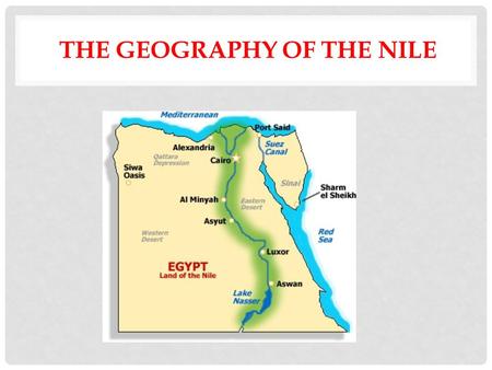 THE GEOGRAPHY OF THE NILE. OBJECTIVES: Describe how environmental factors supported permanent settlement and the development of civilization in these.