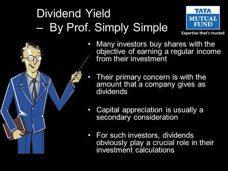 Dividend Yield – By Prof. Simply Simple Many investors buy shares with the objective of earning a regular income from their investment Their primary concern.