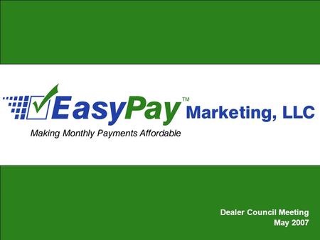 Slide 1 Dealer Council Meeting May 2007. Slide 2 EasyPay Marketing - Introduction During the 1950’s and 60’s the Auto Manufactures and dealers wanted.