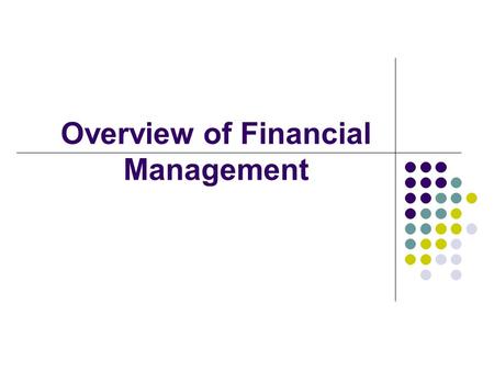 Overview of Financial Management. OVERVIEW OF FINANCIAL MANAGEMENT The Corporation Life Cycle Value Creation & Maximization Financial Institutions & Process.