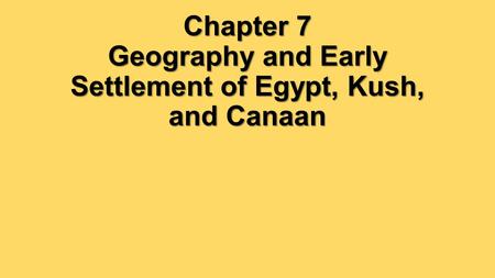 Chapter 7 Geography and Early Settlement of Egypt, Kush, and Canaan
