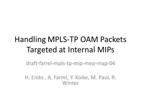 Handling MPLS-TP OAM Packets Targeted at Internal MIPs draft-farrel-mpls-tp-mip-mep-map-04 H. Endo, A. Farrel, Y. Koike, M. Paul, R. Winter.