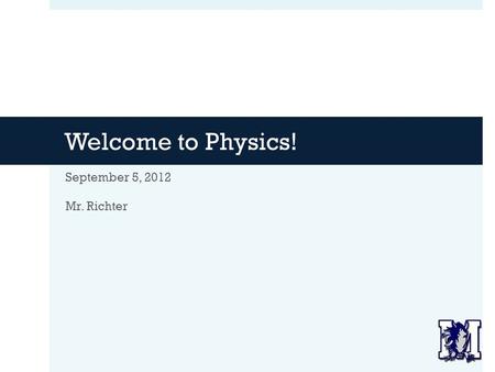 Welcome to Physics! September 5, 2012 Mr. Richter.