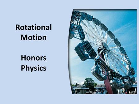 Rotational Motion Honors Physics. Rotational Motion Objectives: Learn how to describe and measure rotational motion Learn how torque changes rotational.
