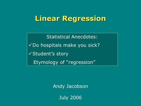 Linear Regression Andy Jacobson July 2006 Statistical Anecdotes: Do hospitals make you sick? Student’s story Etymology of “regression”