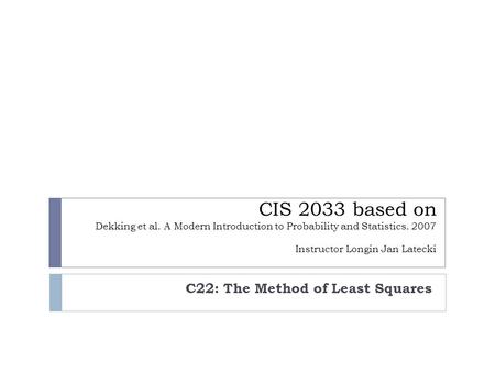 CIS 2033 based on Dekking et al. A Modern Introduction to Probability and Statistics. 2007 Instructor Longin Jan Latecki C22: The Method of Least Squares.