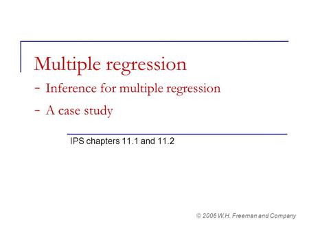 Multiple regression - Inference for multiple regression - A case study IPS chapters 11.1 and 11.2 © 2006 W.H. Freeman and Company.
