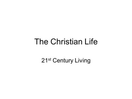 The Christian Life 21 st Century Living. Deuteronomy 6 5 Love the Lord your God with all your heart and with all your soul and with all your strength.