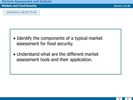 Screen 1 of 26 Markets Assessment and Analysis Markets and Food Security LEARNING OBJECTIVES Identify the components of a typical market assessment for.