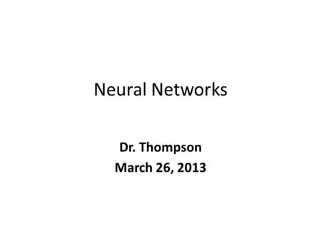 Neural Networks Dr. Thompson March 26, 2013. Artificial Neural Network Topology.