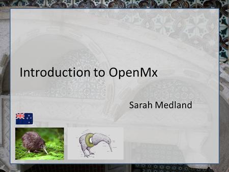Introduction to OpenMx Sarah Medland. What is OpenMx? Free, Open-source, full–featured SEM package Software which runs on Windows, Mac OSX, and Linux.