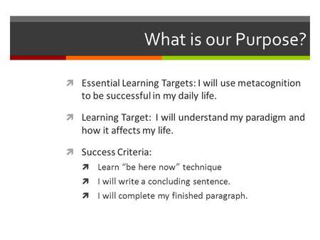 What is our Purpose?  Essential Learning Targets: I will use metacognition to be successful in my daily life.  Learning Target: I will understand my.