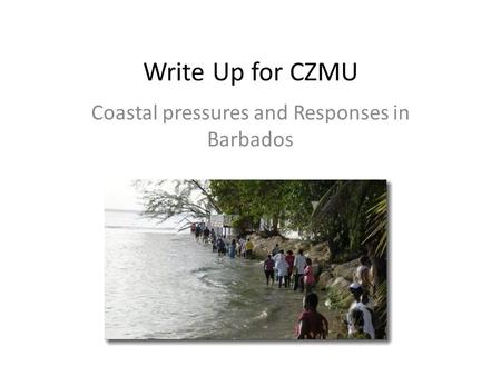 Write Up for CZMU Coastal pressures and Responses in Barbados.