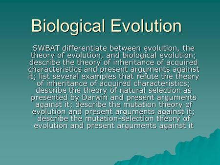 Biological Evolution SWBAT differentiate between evolution, the theory of evolution, and biological evolution; describe the theory of inheritance of acquired.