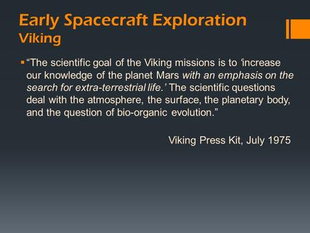 Early Spacecraft Exploration Viking  “The scientific goal of the Viking missions is to ‘increase our knowledge of the planet Mars with an emphasis on.