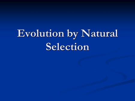 Evolution by Natural Selection. How did life originate? Why are all the species we see on earth in existence? 3 main ideas.