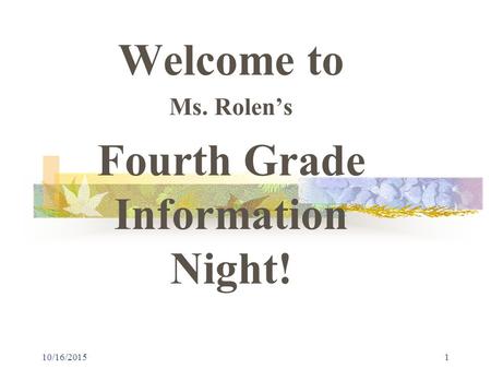 10/16/20151 Welcome to Ms. Rolen’s Fourth Grade Information Night!