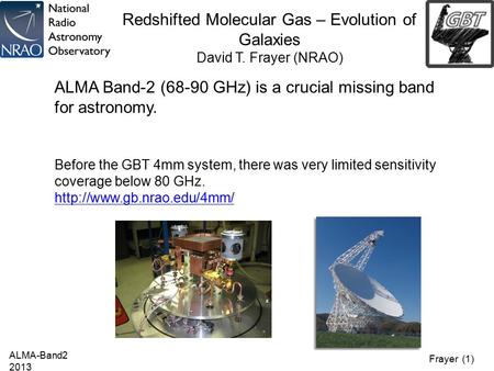 Frayer (1) Redshifted Molecular Gas – Evolution of Galaxies David T. Frayer (NRAO) ALMA-Band2 2013 ALMA Band-2 (68-90 GHz) is a crucial missing band for.