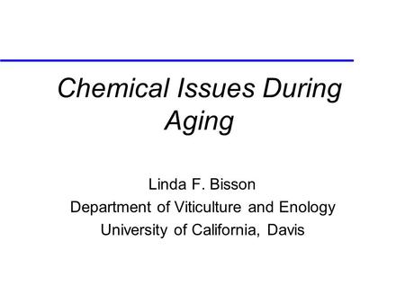 Chemical Issues During Aging Linda F. Bisson Department of Viticulture and Enology University of California, Davis.