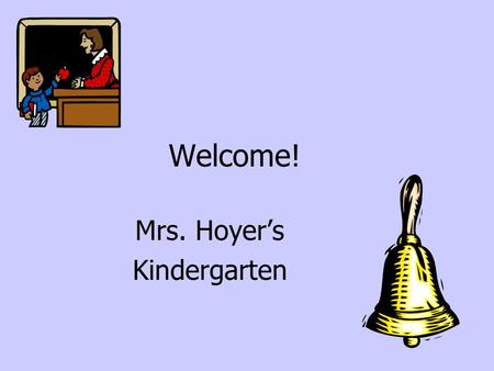 Welcome! Mrs. Hoyer’s Kindergarten. Expectations T.I.G.E.R Tiger Paws-individual Marble Jar-class Stickers for returning Thursday folder on Friday.