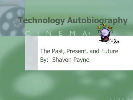 Technology Autobiography The Past, Present, and Future By: Shavon Payne.