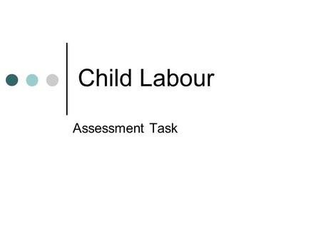 Child Labour Assessment Task. You are a researcher for the International Labour Organisation. You have been asked to write a report describing child labour.