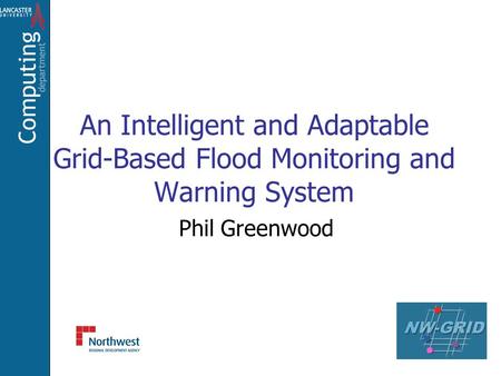 An Intelligent and Adaptable Grid-Based Flood Monitoring and Warning System Phil Greenwood.