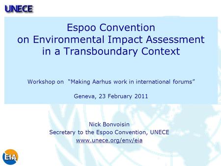 Espoo Convention on Environmental Impact Assessment in a Transboundary Context Workshop on “Making Aarhus work in international forums” Geneva, 23 February.