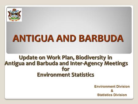 ANTIGUA AND BARBUDA Update on Work Plan, Biodiversity in Antigua and Barbuda and Inter-Agency Meetings Antigua and Barbuda and Inter-Agency Meetings for.