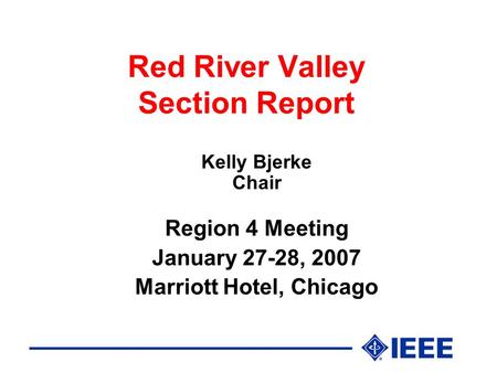 Red River Valley Section Report Kelly Bjerke Chair Region 4 Meeting January 27-28, 2007 Marriott Hotel, Chicago.