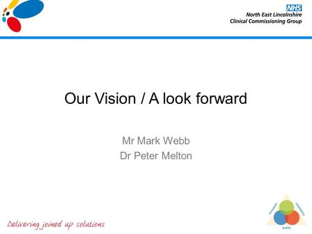 Our Vision / A look forward Mr Mark Webb Dr Peter Melton.