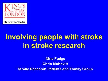 Involving people with stroke in stroke research Nina Fudge Chris McKevitt Stroke Research Patients and Family Group.