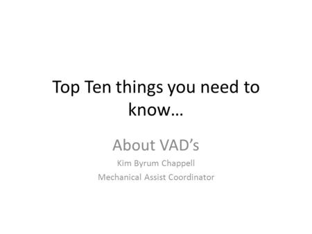Top Ten things you need to know… About VAD’s Kim Byrum Chappell Mechanical Assist Coordinator.