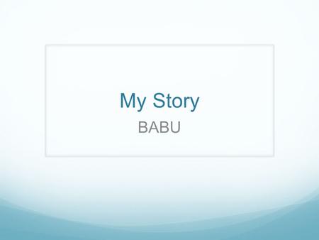 My Story BABU. About Me My life before Sneha Care home Family Death of my mother.