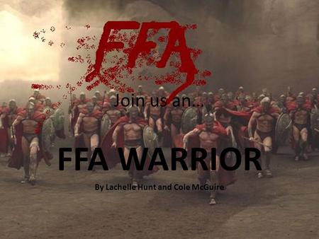 Join us an… FFA WARRIOR By Lachelle Hunt and Cole McGuire.