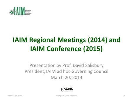 A program of the IAIM Regional Meetings (2014) and IAIM Conference (2015) Presentation by Prof. David Salisbury President, IAIM ad hoc Governing Council.