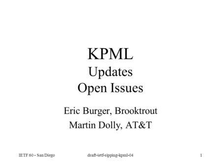IETF 60 - San Diegodraft-ietf-sipping-kpml-041 KPML Updates Open Issues Eric Burger, Brooktrout Martin Dolly, AT&T.