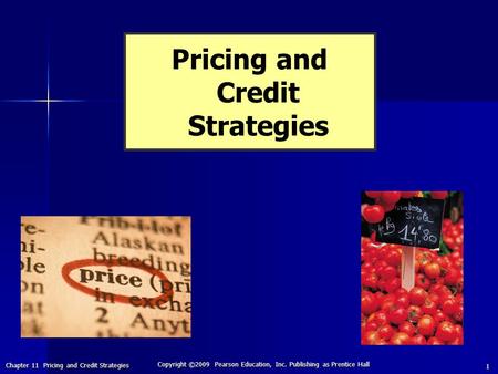 Chapter 11 Pricing and Credit Strategies Copyright ©2009 Pearson Education, Inc. Publishing as Prentice Hall 1 Pricing and Credit Strategies.