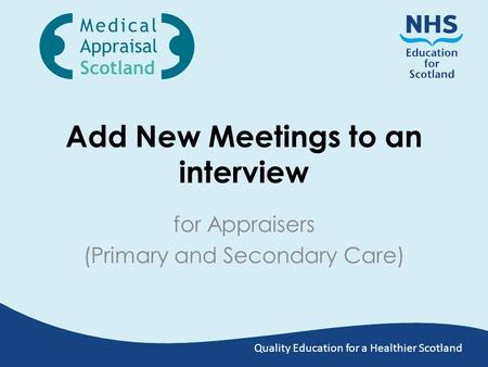 Quality Education for a Healthier Scotland Add New Meetings to an interview for Appraisers (Primary and Secondary Care)