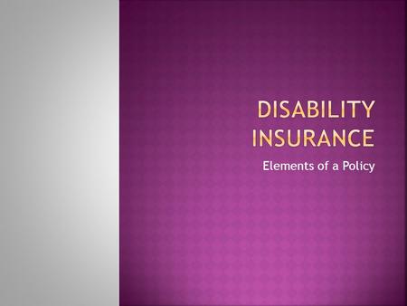 Elements of a Policy.  How much does a disability policy pay?  40% -60% of salary at the time you became disabled  Comprehensive policies can add cost.