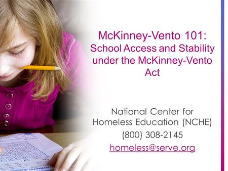 McKinney-Vento 101: School Access and Stability under the McKinney-Vento Act National Center for Homeless Education (NCHE) (800) 308-2145