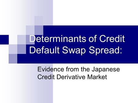 Determinants of Credit Default Swap Spread: Evidence from the Japanese Credit Derivative Market.