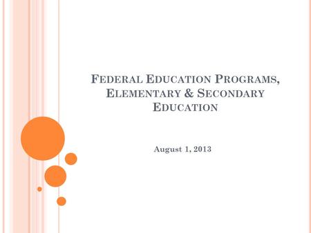 F EDERAL E DUCATION P ROGRAMS, E LEMENTARY & S ECONDARY E DUCATION August 1, 2013.