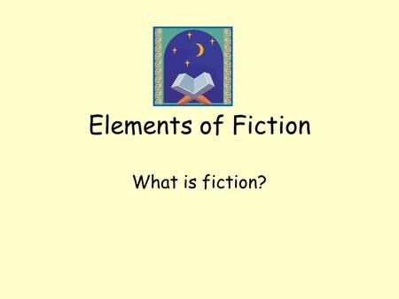 Elements of Fiction What is fiction?. What types of fiction are out there? Realistic Science Fiction Historical Fiction Romance Comedy Fantasy Which one.