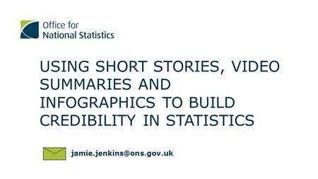 USING SHORT STORIES, VIDEO SUMMARIES AND INFOGRAPHICS TO BUILD CREDIBILITY IN STATISTICS.
