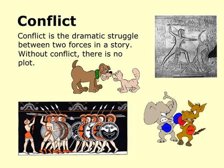 Conflict Conflict is the dramatic struggle between two forces in a story. Without conflict, there is no plot.