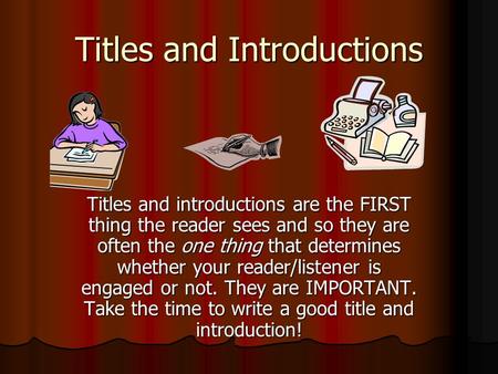 Titles and Introductions Titles and introductions are the FIRST thing the reader sees and so they are often the one thing that determines whether your.